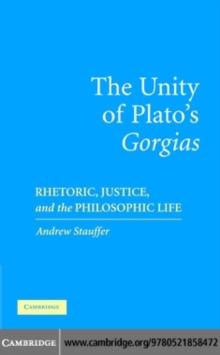 The Unity of Plato's 'Gorgias' : Rhetoric, Justice, and the Philosophic Life