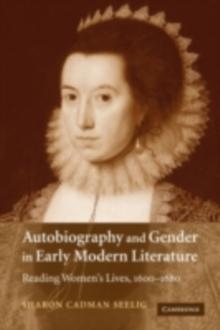 Autobiography and Gender in Early Modern Literature : Reading Women's Lives, 1600-1680