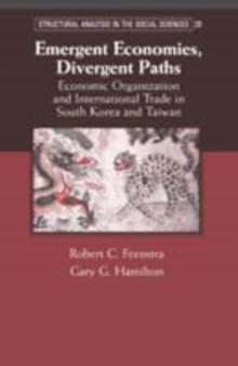 Emergent Economies, Divergent Paths : Economic Organization and International Trade in South Korea and Taiwan