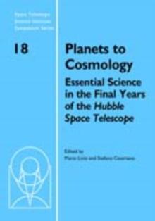 Planets to Cosmology : Essential Science in the Final Years of the Hubble Space Telescope: Proceedings of the Space Telescope Science Institute Symposium, Held in Baltimore, Maryland May 3-6, 2004