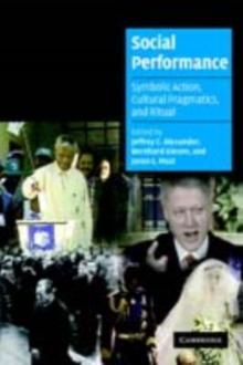 Social Performance : Symbolic Action, Cultural Pragmatics, and Ritual