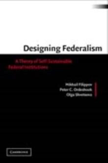 Designing Federalism : A Theory of Self-Sustainable Federal Institutions