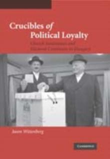 Crucibles of Political Loyalty : Church Institutions and Electoral Continuity in Hungary