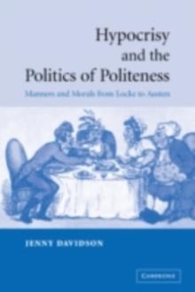 Hypocrisy and the Politics of Politeness : Manners and Morals from Locke to Austen