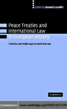 Peace Treaties and International Law in European History : From the Late Middle Ages to World War One