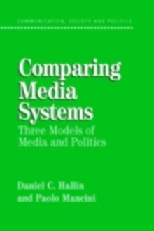 Comparing Media Systems : Three Models of Media and Politics