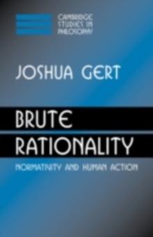 Brute Rationality : Normativity and Human Action