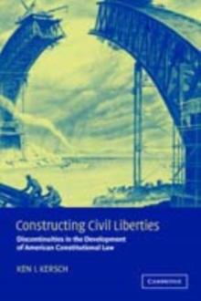 Constructing Civil Liberties : Discontinuities in the Development of American Constitutional Law