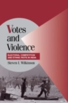 Votes and Violence : Electoral Competition and Ethnic Riots in India