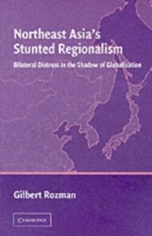 Northeast Asia's Stunted Regionalism : Bilateral Distrust in the Shadow of Globalization