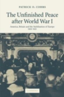 Unfinished Peace after World War I : America, Britain and the Stabilisation of Europe, 1919-1932