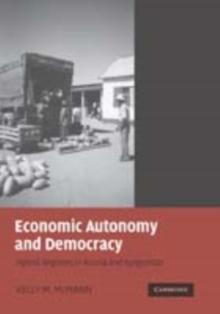 Economic Autonomy and Democracy : Hybrid Regimes in Russia and Kyrgyzstan