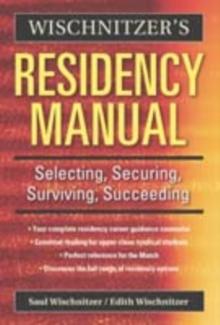 Wischnitzer's Residency Manual : Selecting, Securing, Surviving, Succeeding