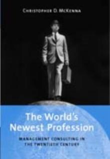 The World's Newest Profession : Management Consulting in the Twentieth Century