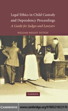 Legal Ethics in Child Custody and Dependency Proceedings : A Guide for Judges and Lawyers