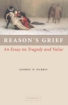 Reason's Grief : An Essay on Tragedy and Value