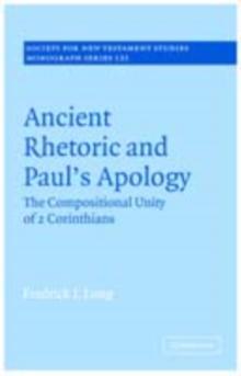 Ancient Rhetoric and Paul's Apology : The Compositional Unity of 2 Corinthians