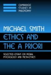 Ethics and the A Priori : Selected Essays on Moral Psychology and Meta-Ethics