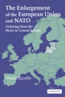 The Enlargement of the European Union and NATO : Ordering from the Menu in Central Europe