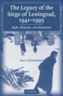 The Legacy of the Siege of Leningrad, 19411995 : Myth, Memories, and Monuments