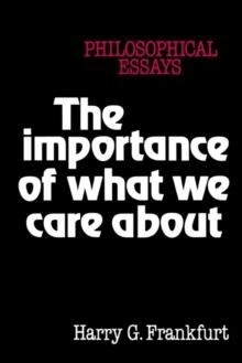 The Importance of What We Care About : Philosophical Essays