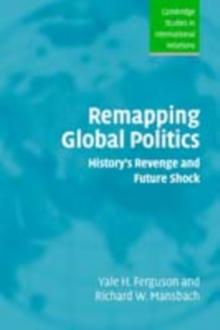 Remapping Global Politics : History's Revenge and Future Shock