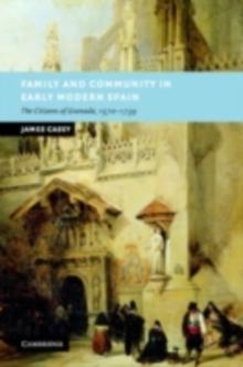 Family and Community in Early Modern Spain : The Citizens of Granada, 15701739