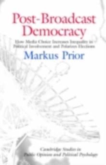 Post-Broadcast Democracy : How Media Choice Increases Inequality in Political Involvement and Polarizes Elections