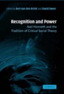 Recognition and Power : Axel Honneth and the Tradition of Critical Social Theory