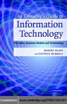 An Executive's Guide to Information Technology : Principles, Business Models, and Terminology