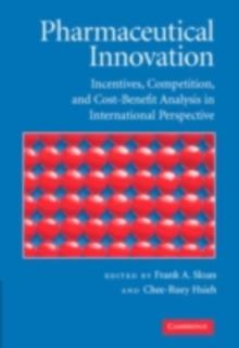 Pharmaceutical Innovation : Incentives, Competition, and Cost-Benefit Analysis in International Perspective