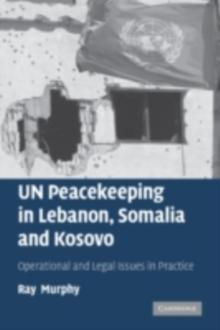 UN Peacekeeping in Lebanon, Somalia and Kosovo : Operational and Legal Issues in Practice