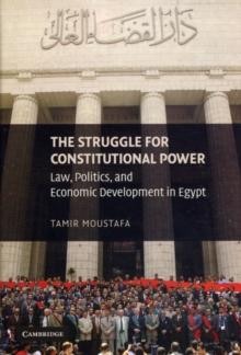 The Struggle for Constitutional Power : Law, Politics, and Economic Development in Egypt