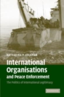 International Organisations and Peace Enforcement : The Politics of International Legitimacy