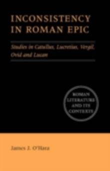 Inconsistency in Roman Epic : Studies in Catullus, Lucretius, Vergil, Ovid and Lucan