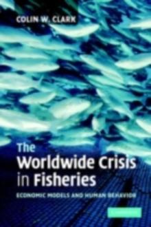 The Worldwide Crisis in Fisheries : Economic Models and Human Behavior