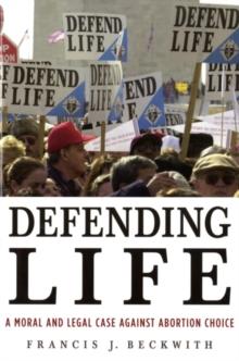 Defending Life : A Moral and Legal Case against Abortion Choice