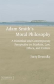 Adam Smith's Moral Philosophy : A Historical and Contemporary Perspective on Markets, Law, Ethics, and Culture