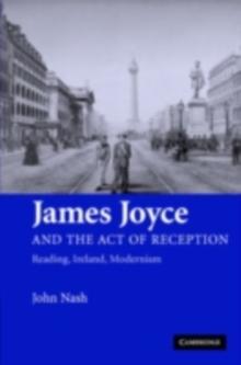 James Joyce and the Act of Reception : Reading, Ireland, Modernism