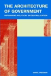 The Architecture of Government : Rethinking Political Decentralization