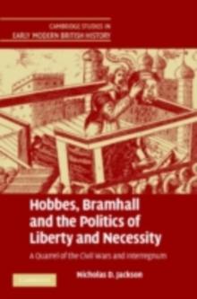 Hobbes, Bramhall and the Politics of Liberty and Necessity : A Quarrel of the Civil Wars and Interregnum