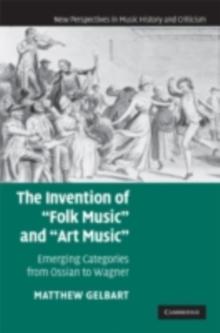 Invention of 'Folk Music' and 'Art Music' : Emerging Categories from Ossian to Wagner