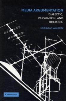 Media Argumentation : Dialectic, Persuasion and Rhetoric