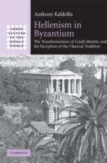 Hellenism in Byzantium : The Transformations of Greek Identity and the Reception of the Classical Tradition