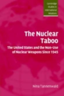 The Nuclear Taboo : The United States and the Non-Use of Nuclear Weapons Since 1945