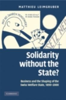 Solidarity without the State? : Business and the Shaping of the Swiss Welfare State, 1890-2000