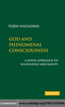 God and Phenomenal Consciousness : A Novel Approach to Knowledge Arguments