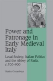 Power and Patronage in Early Medieval Italy : Local Society, Italian Politics and the Abbey of Farfa, c.700900