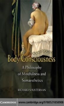 Body Consciousness : A Philosophy of Mindfulness and Somaesthetics