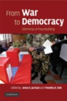 From War to Democracy : Dilemmas of Peacebuilding